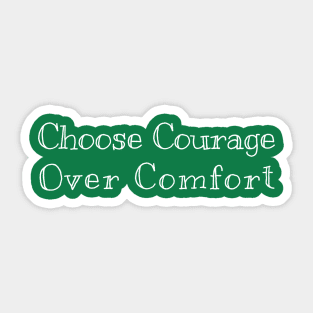 Choose courage over comfort Sticker